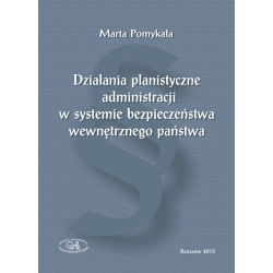 Zdjęcie okładki "Działania planistyczne administracji w systemie bezpieczeństwa wewnętrznego państwa"