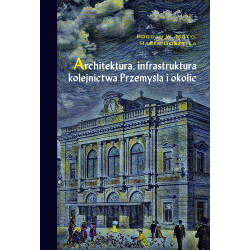 Fotografia okładki "Architektura, infrastruktura kolejnictwa Przemyśla i okolic"